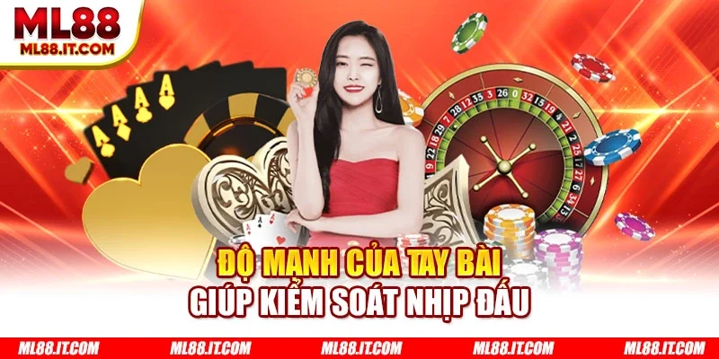 Độ mạnh của tay bài giúp kiểm soát nhịp đấu