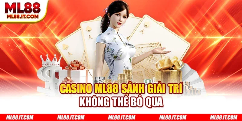 Casino ML88 sảnh giải trí không thể bỏ qua
