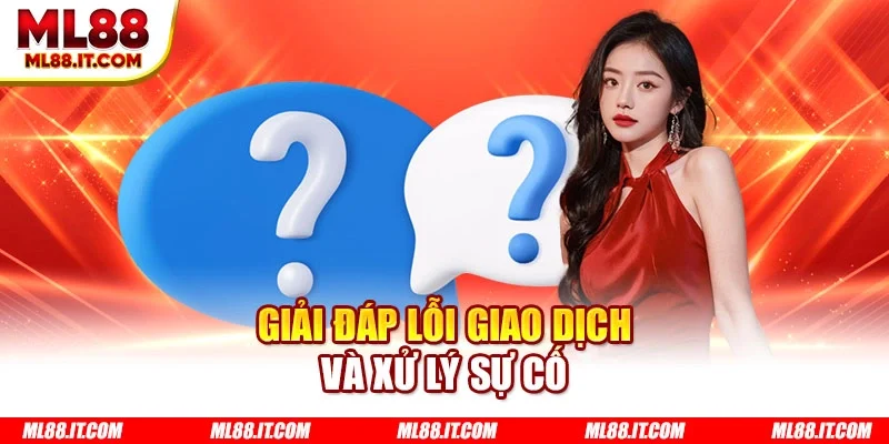 Giải đáp lỗi giao dịch và xử lý sự cố