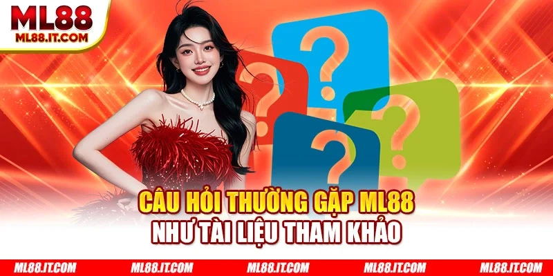 Câu hỏi thường gặp ML88 như tài liệu tham khảo
