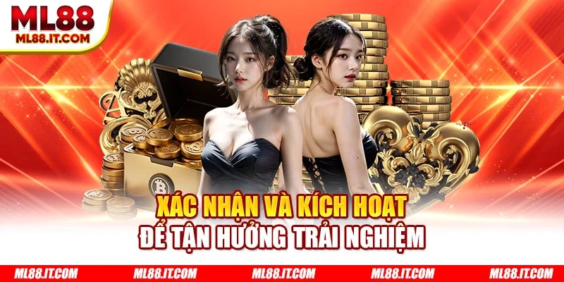 Xác nhận và kích hoạt để tận hưởng trải nghiệm