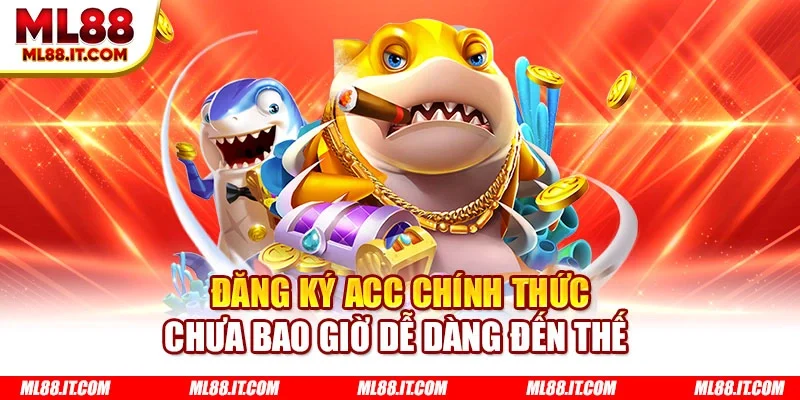 Đăng ký acc chính thức chưa bao giờ dễ dàng đến thế 