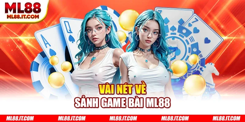 Vài nét về sảnh game bài ML88