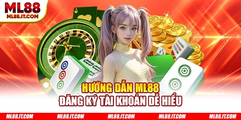Hướng dẫn ML88 đăng ký tài khoản dễ hiểu