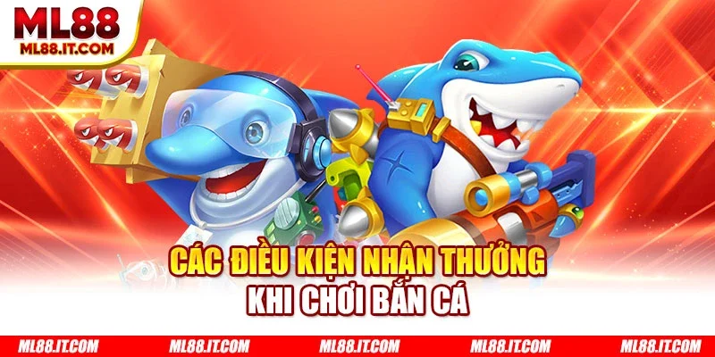 Các điều kiện nhận thưởng khi chơi bắn cá