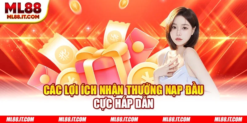 Các lợi ích nhận thưởng nạp đầu cực hấp dẫn