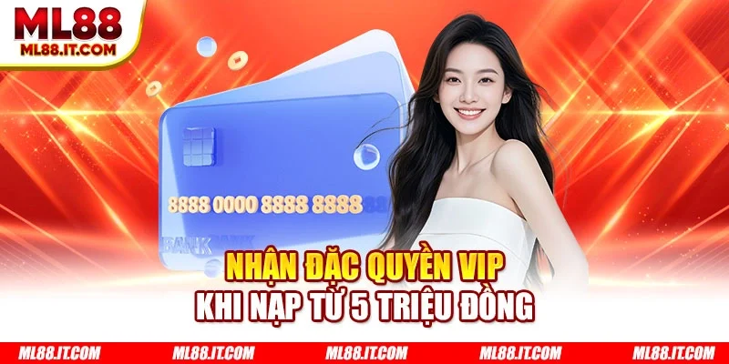 Nhận đặc quyền VIP khi nạp từ 5 triệu đồng