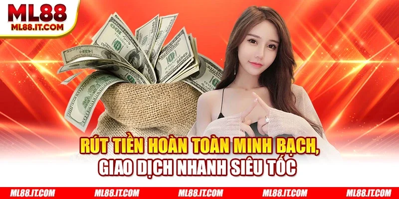 Rút tiền hoàn toàn minh bạch, giao dịch nhanh siêu tốc 