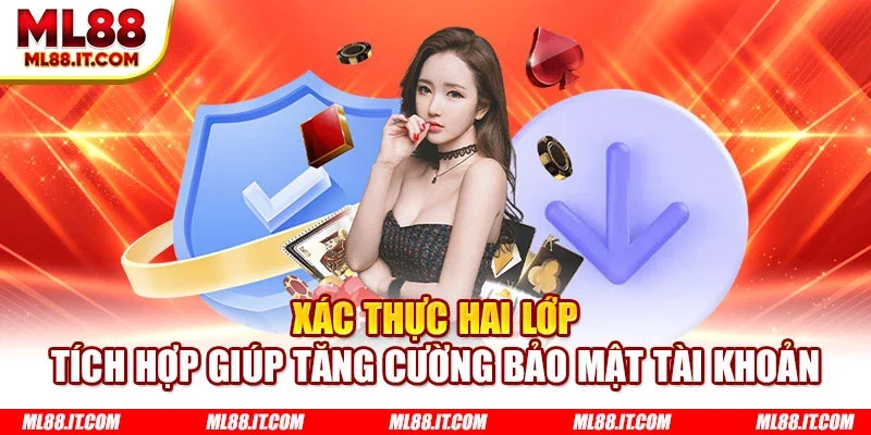 Xác thực hai lớp tích hợp giúp tăng cường bảo mật tài khoản
