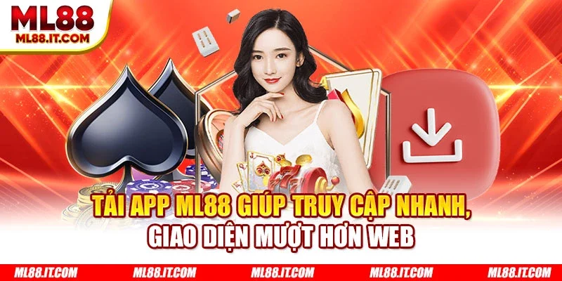 Tải app ML88 giúp truy cập nhanh, giao diện mượt hơn web