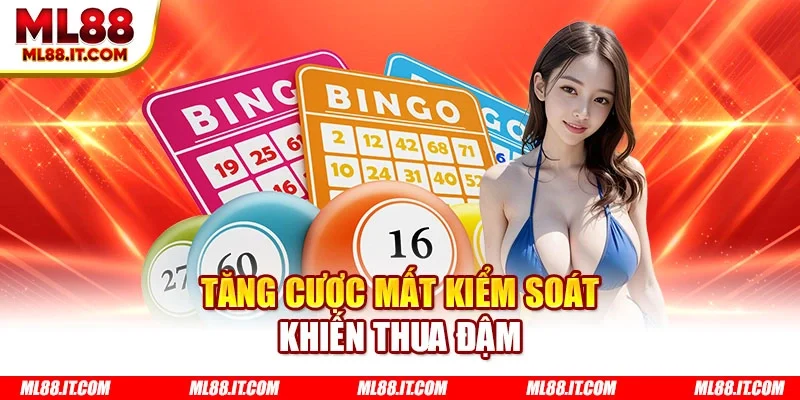 Tăng cược mất kiểm soát khiến thua đậm